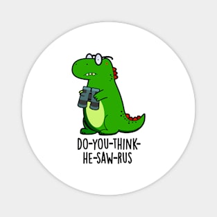 Do-you-think-he-saw-rus Cute Dinosaur Pun Magnet